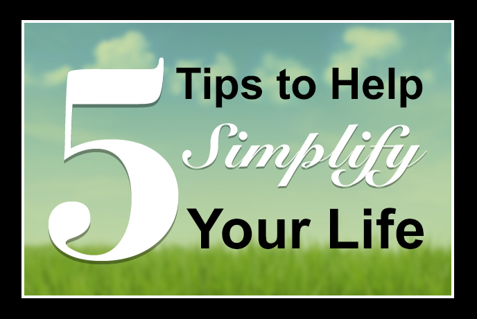 5 Easy Tips to Help Simplify Your Life