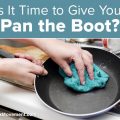 Is It Time to Give Your Pan the Boot?