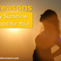 6 Reasons Why Sunshine Is Good for You!